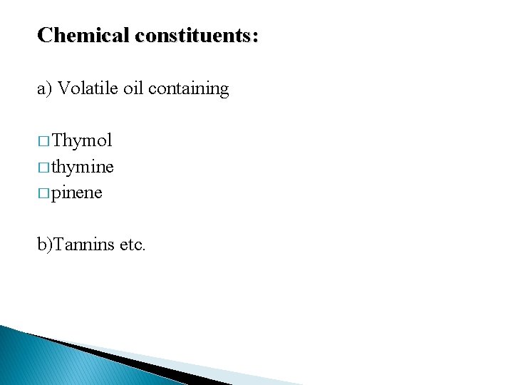 Chemical constituents: a) Volatile oil containing � Thymol � thymine � pinene b)Tannins etc.