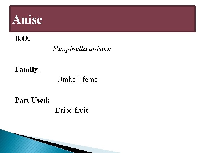 Anise B. O: Pimpinella anisum Family: Umbelliferae Part Used: Dried fruit 