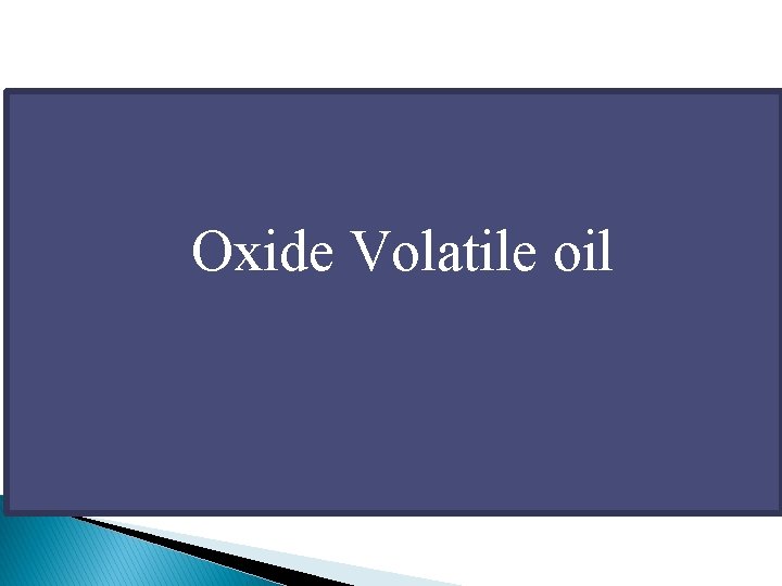 Oxide Volatile oil 