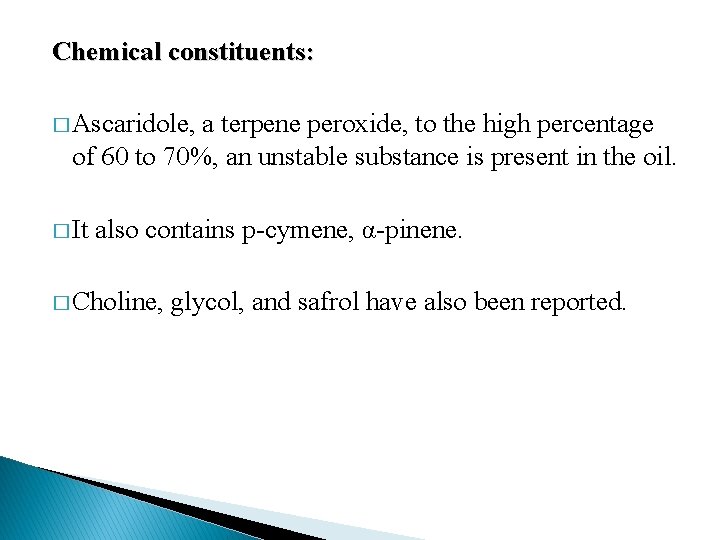 Chemical constituents: � Ascaridole, a terpene peroxide, to the high percentage of 60 to