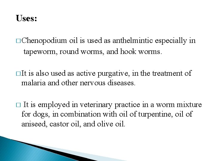 Uses: � Chenopodium oil is used as anthelmintic especially in tapeworm, round worms, and