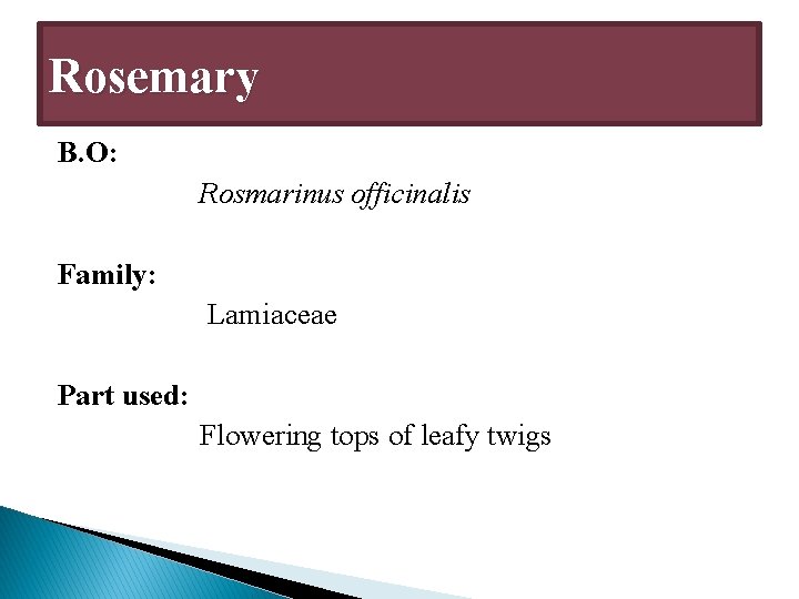 Rosemary B. O: Rosmarinus officinalis Family: Lamiaceae Part used: Flowering tops of leafy twigs