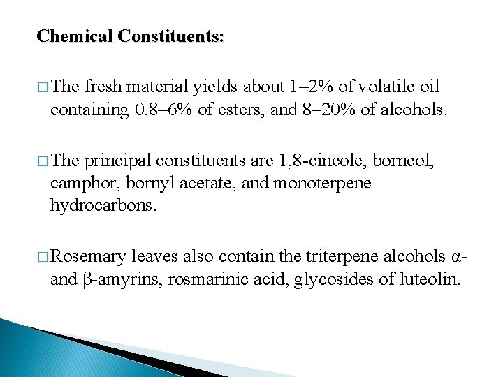 Chemical Constituents: � The fresh material yields about 1– 2% of volatile oil containing