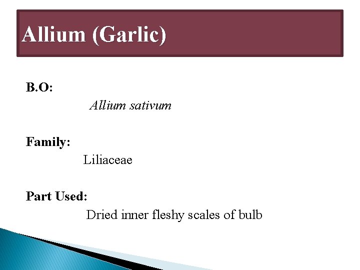 Allium (Garlic) B. O: Allium sativum Family: Liliaceae Part Used: Dried inner fleshy scales