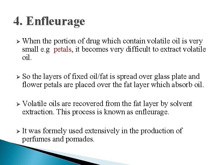 4. Enfleurage Ø When the portion of drug which contain volatile oil is very