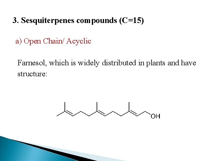 3. Sesquiterpenes compounds (C=15) a) Open Chain/ Acyclic Farnesol, which is widely distributed in