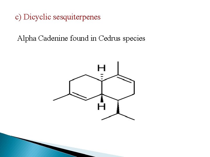 c) Dicyclic sesquiterpenes Alpha Cadenine found in Cedrus species 