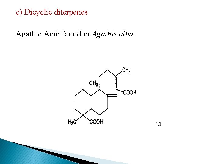 c) Dicyclic diterpenes Agathic Acid found in Agathis alba. 