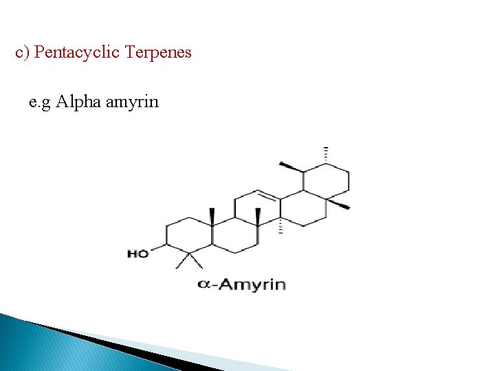 c) Pentacyclic Terpenes e. g Alpha amyrin 