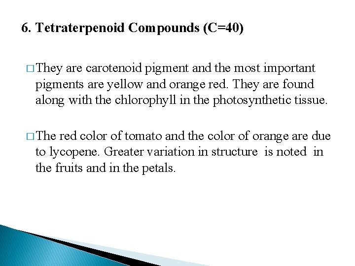 6. Tetraterpenoid Compounds (C=40) � They are carotenoid pigment and the most important pigments