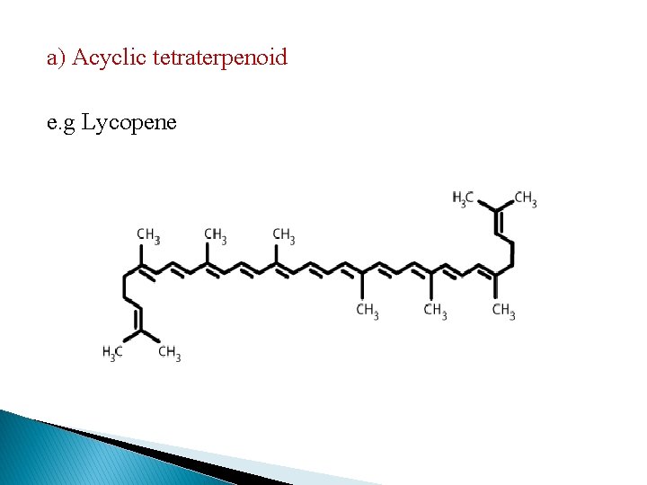 a) Acyclic tetraterpenoid e. g Lycopene 