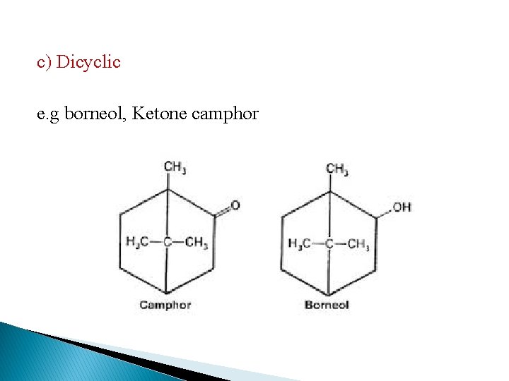 c) Dicyclic e. g borneol, Ketone camphor 