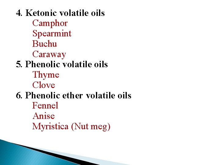 4. Ketonic volatile oils Camphor Spearmint Buchu Caraway 5. Phenolic volatile oils Thyme Clove