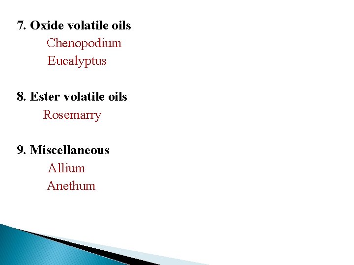 7. Oxide volatile oils Chenopodium Eucalyptus 8. Ester volatile oils Rosemarry 9. Miscellaneous Allium