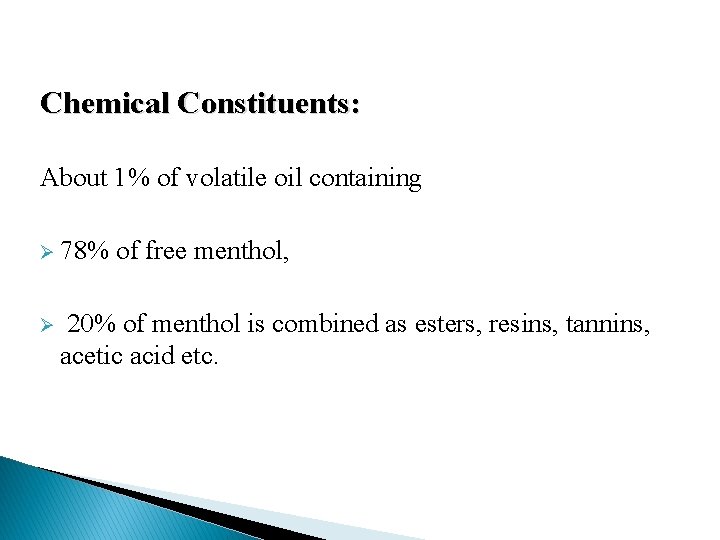 Chemical Constituents: About 1% of volatile oil containing Ø 78% of free menthol, Ø