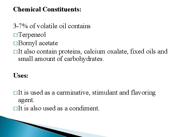 Chemical Constituents: 3 -7% of volatile oil contains � Terpeneol � Bornyl acetate �