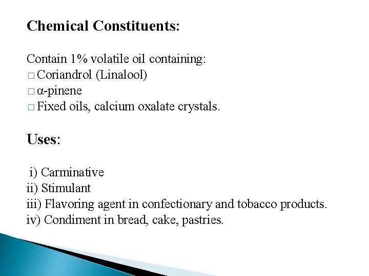 Chemical Constituents: Contain 1% volatile oil containing: � Coriandrol (Linalool) � α-pinene � Fixed