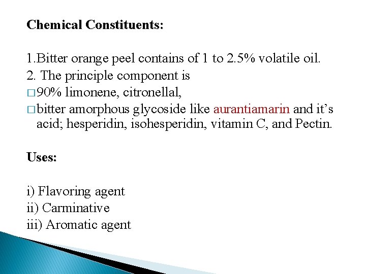 Chemical Constituents: 1. Bitter orange peel contains of 1 to 2. 5% volatile oil.