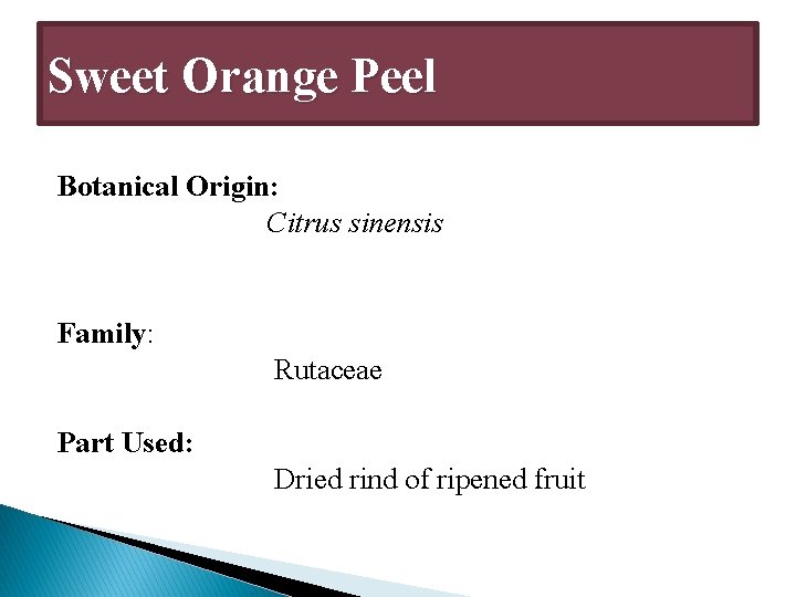 Sweet Orange Peel Botanical Origin: Citrus sinensis Family: Rutaceae Part Used: Dried rind of