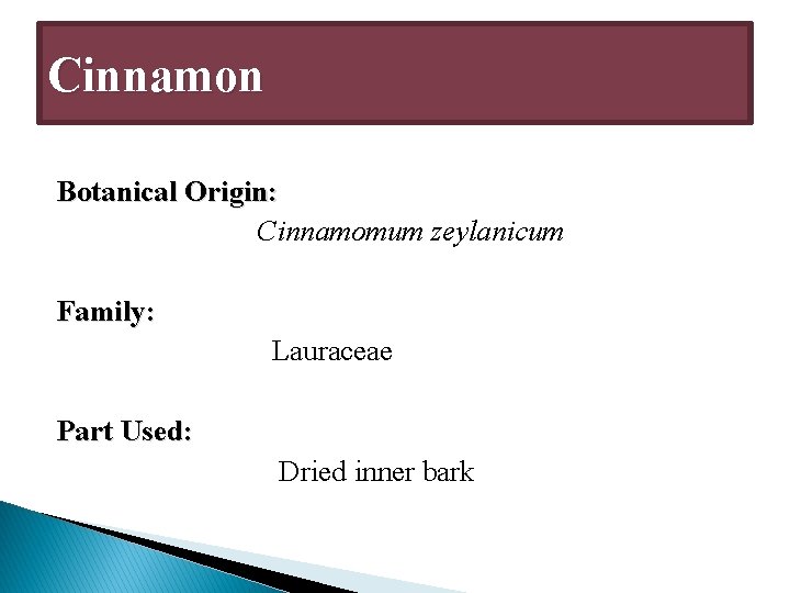 Cinnamon Botanical Origin: Cinnamomum zeylanicum Family: Lauraceae Part Used: Dried inner bark 