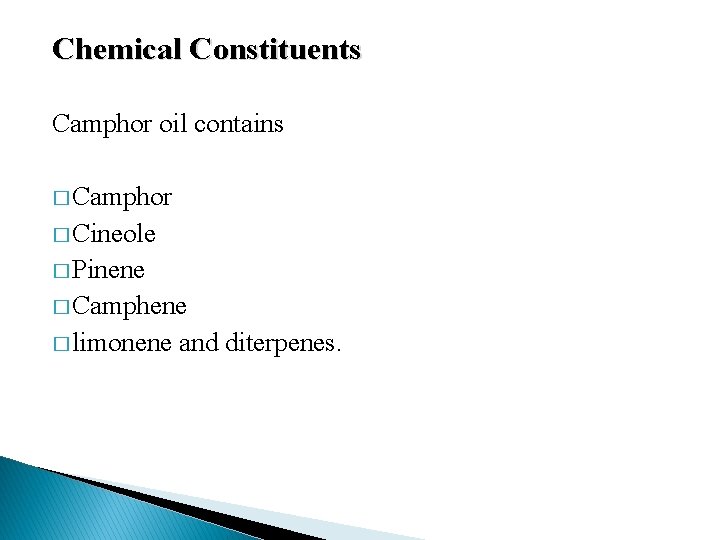 Chemical Constituents Camphor oil contains � Camphor � Cineole � Pinene � Camphene �