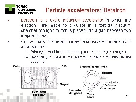 Particle accelerators: Betatron • • Betatron is a cyclic induction accelerator in which the