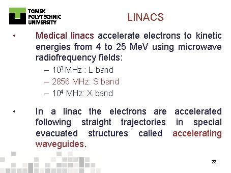 LINACS • Medical linacs accelerate electrons to kinetic energies from 4 to 25 Me.
