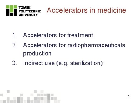 Accelerators in medicine 1. Accelerators for treatment 2. Accelerators for radiopharmaceuticals production 3. Indirect