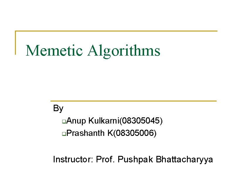 Memetic Algorithms By Anup Kulkarni(08305045) Prashanth K(08305006) Instructor: Prof. Pushpak Bhattacharyya 
