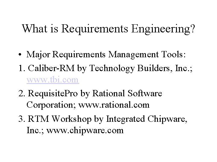 What is Requirements Engineering? • Major Requirements Management Tools: 1. Caliber-RM by Technology Builders,