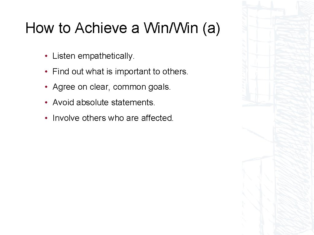 How to Achieve a Win/Win (a) • Listen empathetically. • Find out what is