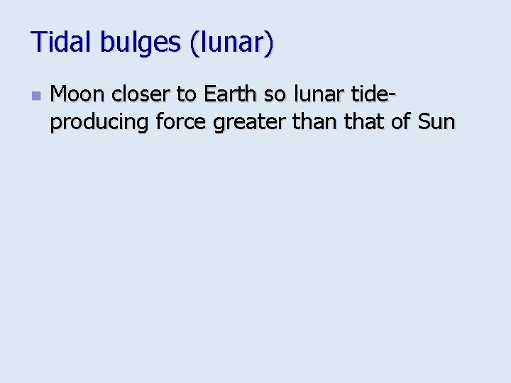 Tidal bulges (lunar) n Moon closer to Earth so lunar tideproducing force greater than