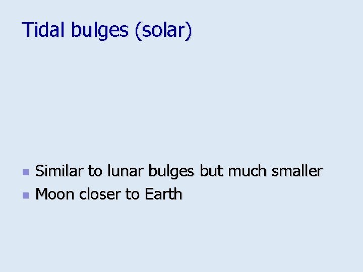 Tidal bulges (solar) n n Similar to lunar bulges but much smaller Moon closer