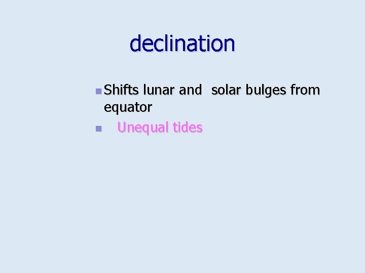 declination n Shifts lunar and solar bulges from equator n Unequal tides 