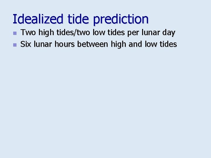 Idealized tide prediction n n Two high tides/two low tides per lunar day Six