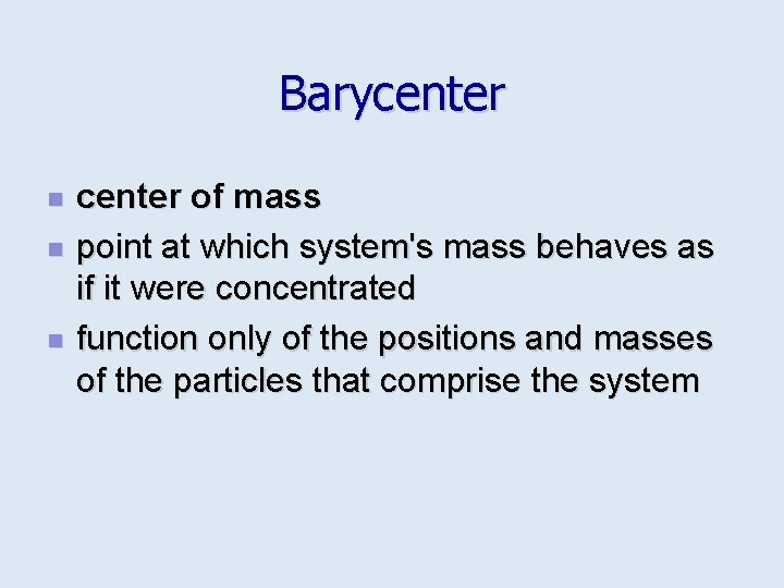 Barycenter n n n center of mass point at which system's mass behaves as