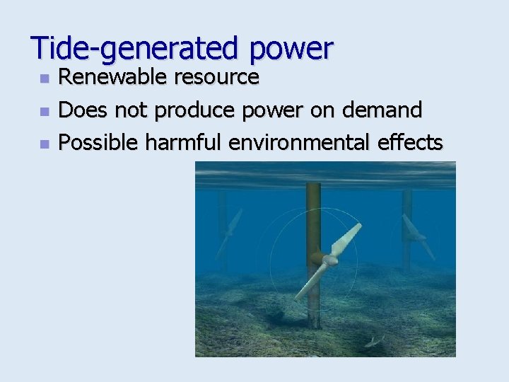 Tide-generated power n n n Renewable resource Does not produce power on demand Possible