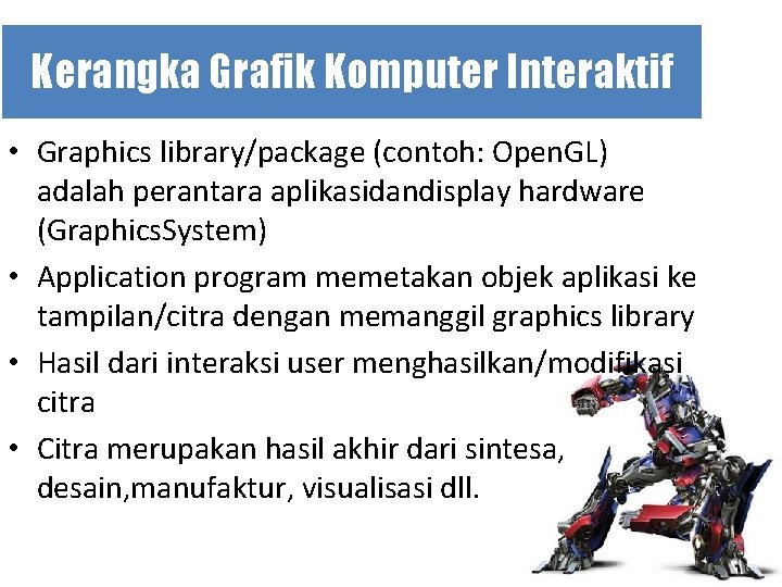 Kerangka Grafik Komputer Interaktif • Graphics library/package (contoh: Open. GL) adalah perantara aplikasidandisplay hardware