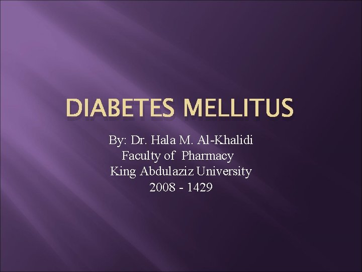 DIABETES MELLITUS By: Dr. Hala M. Al-Khalidi Faculty of Pharmacy King Abdulaziz University 2008