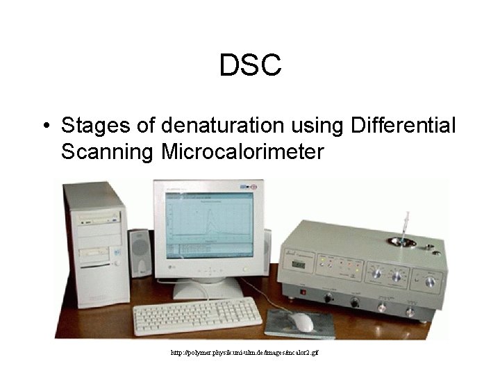 DSC • Stages of denaturation using Differential Scanning Microcalorimeter http: //polymer. physik. uni-ulm. de/images/mcalor