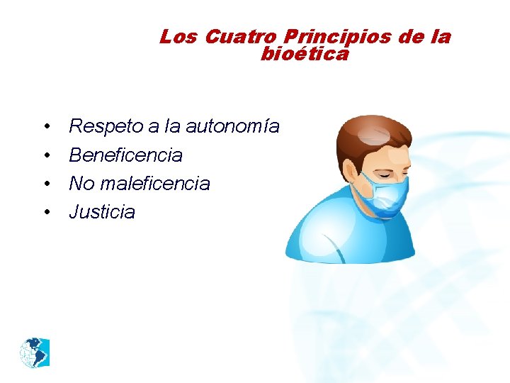 Los Cuatro Principios de la bioética • • Respeto a la autonomía Beneficencia No