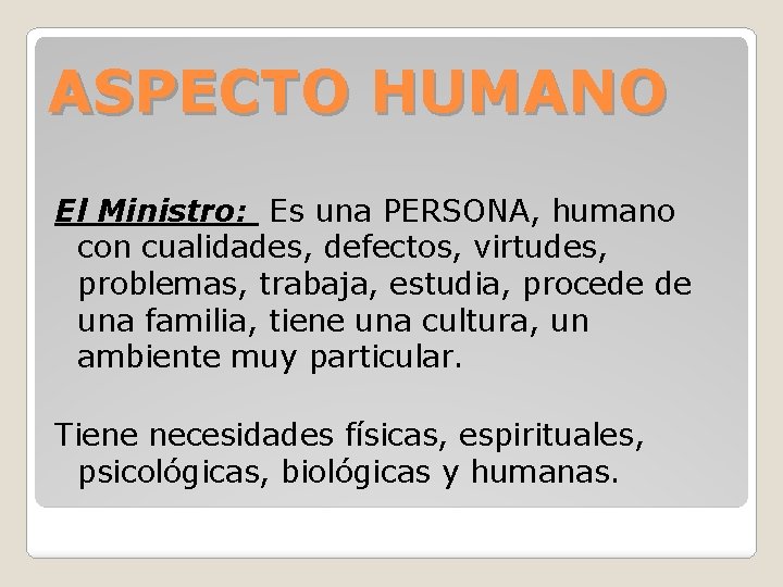 ASPECTO HUMANO El Ministro: Es una PERSONA, humano con cualidades, defectos, virtudes, problemas, trabaja,