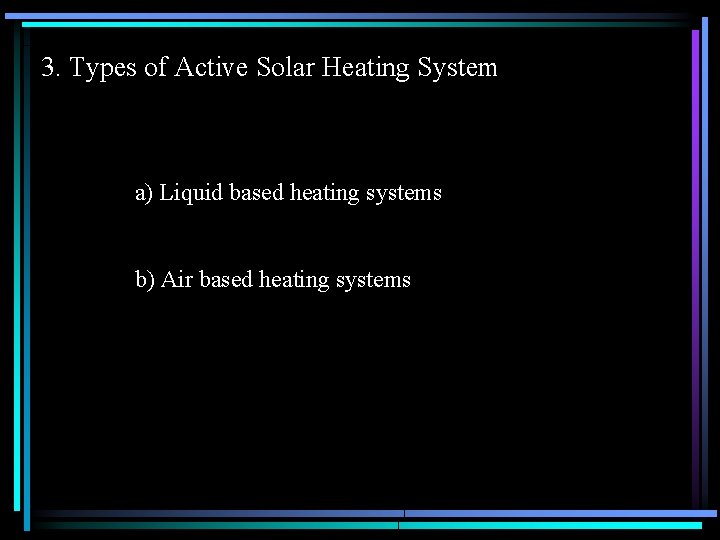 3. Types of Active Solar Heating System a) Liquid based heating systems b) Air