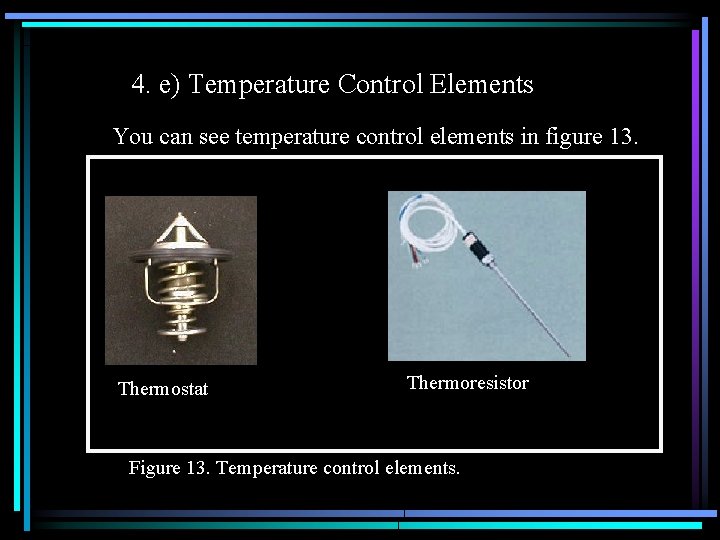 4. e) Temperature Control Elements You can see temperature control elements in figure 13.