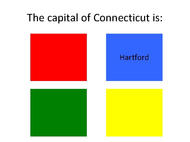 The capital of Connecticut is: Hartford The capital of Connecticut is: Hartford