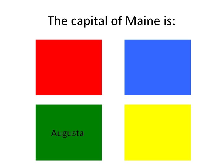 The capital of Maine is: Augusta The capital of Maine is: Augusta