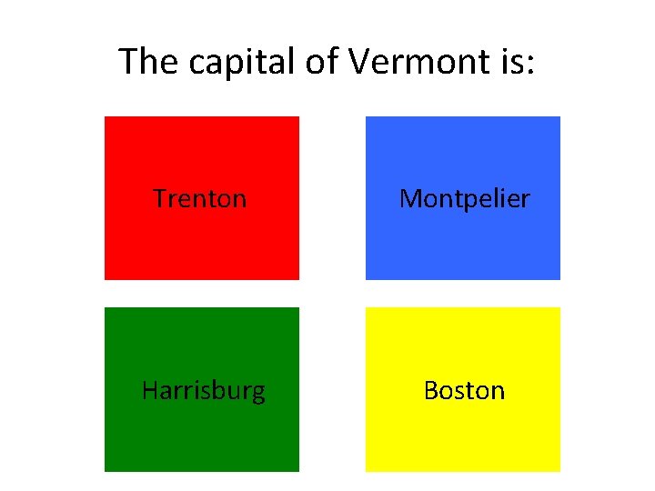 The capital of Vermont is: Trenton Montpelier Harrisburg Boston The capital of Vermont is: Trenton Montpelier Harrisburg Boston