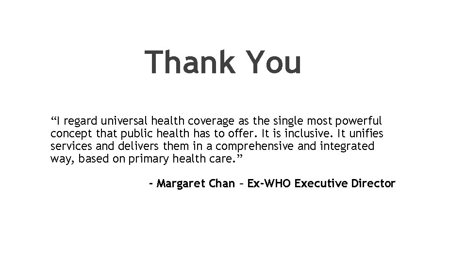 Thank You “I regard universal health coverage as the single most powerful concept that