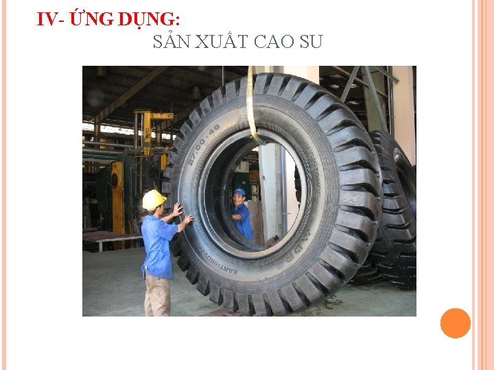 IV- ỨNG DỤNG: SẢN XUẤT CAO SU 