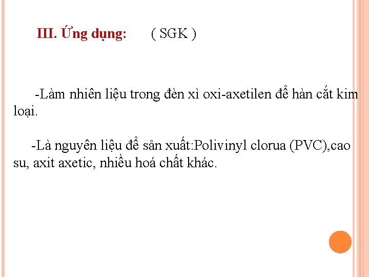 III. Ứng dụng: ( SGK ) -Làm nhiên liệu trong đèn xì oxi-axetilen để